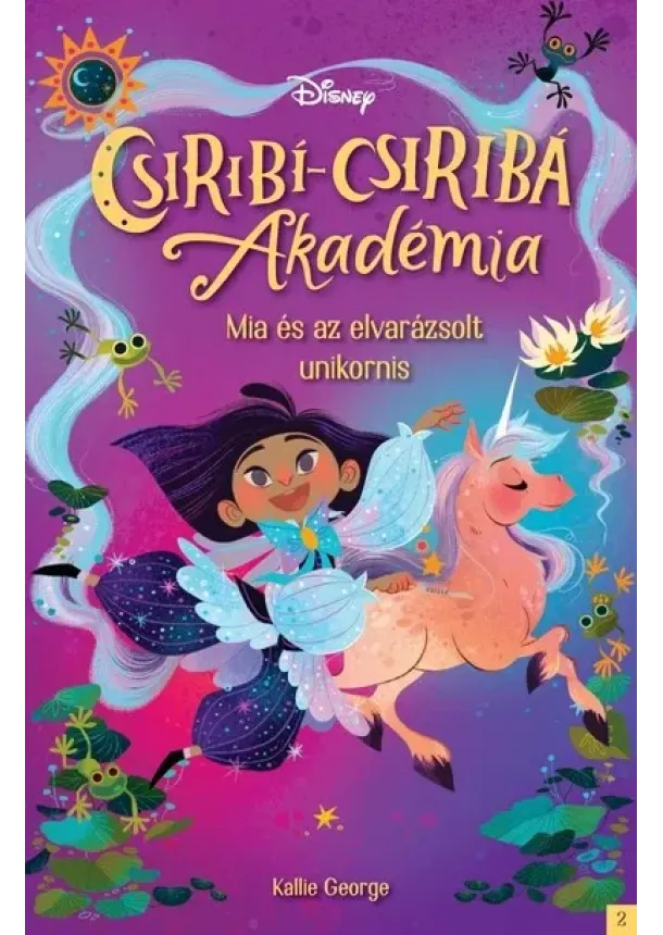 Kallie George - Disney - Csiribí-Csiribá Akadémia 2: Mia és az elvarázsolt egyszarvú