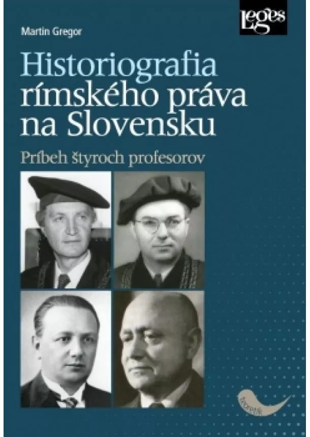 Martin Gregor - Historiografia rímskeho práva na Slovensku - Príbeh štyroch profesorov