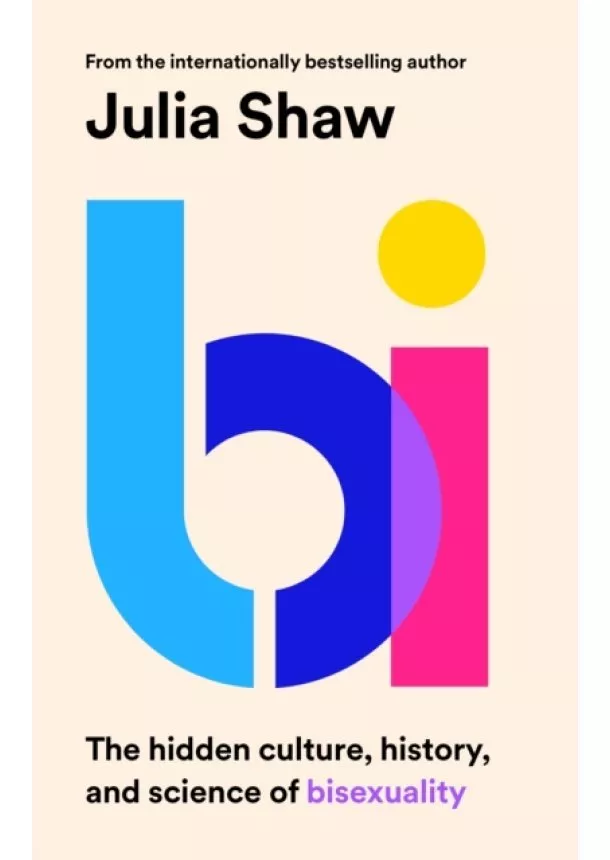Dr Julia Shaw - Bi : The Hidden Culture, History and Science of Bisexuality