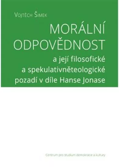 Morální odpovědnost - a její filosofické a spekulativněteologické pozadí v díle Hanse Jonase