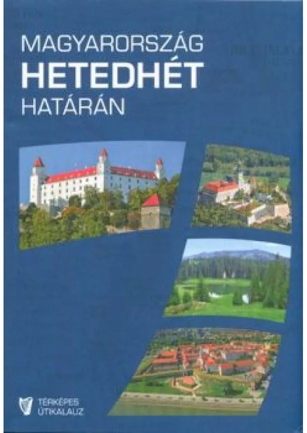 VÁLOGATÁS - MAGYARORSZÁG HETEDHÉT HATÁRÁN - TÉRKÉPES ÚTIKALAUZ