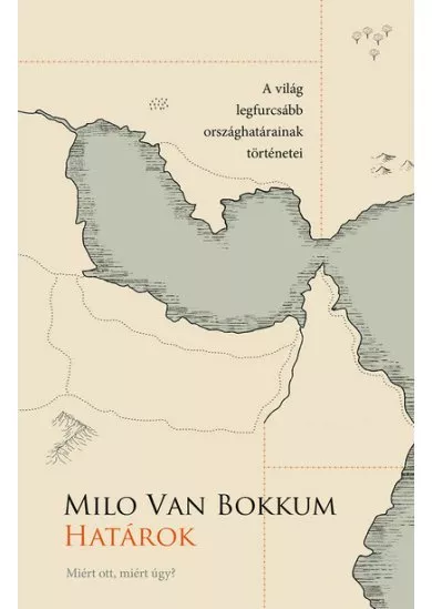 Határok - Miért ott, miért úgy? (A világ legfurcsább országhatárainak történetei)