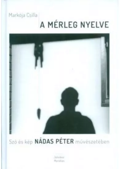 A mérleg nyelve /Szó és kép Nádas Péter művészetében