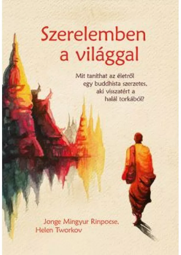 Jonge Mingyur Rinpocse - Szerelemben a világgal - Mit taníthat az életről egy buddhista szerzetes, aki visszatért a halál torkából?