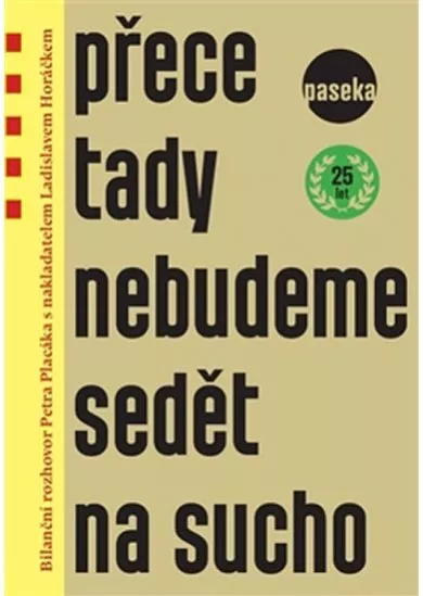 Přece tady nebudeme sedět na sucho - Bilanční rozhovor Petra Placáka s nakladatelem Ladislavem Horáčkem