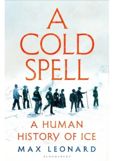 A Cold Spell : A Human History of Ice