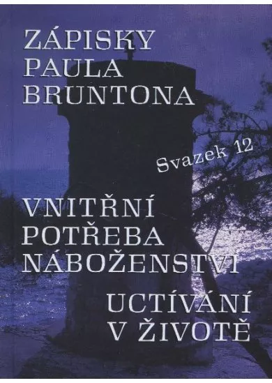 Zápisky Paula Bruntona - svazek 12 - Vnitřní potŕeba náboženství uctívaní v živote