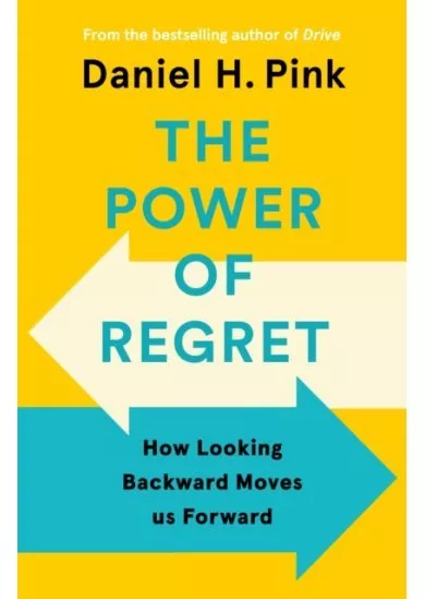 The Power of Regret : How Looking Backward Moves Us Forward