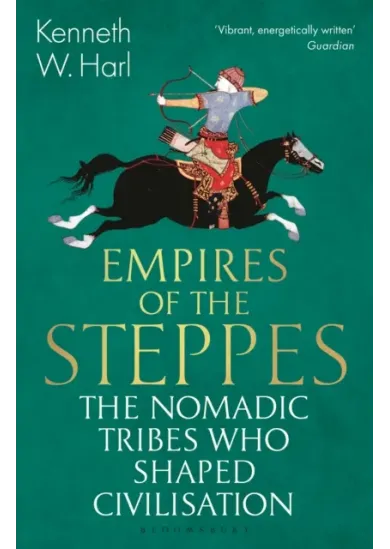 Empires of the Steppes : The Nomadic Tribes Who Shaped Civilisation