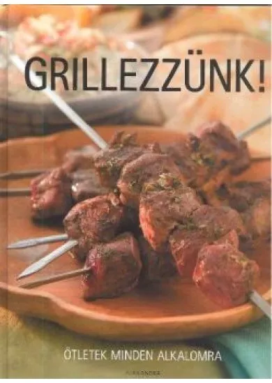 GRILLEZZÜNK /ÖTLETEK MINDEN ALKALOMRA