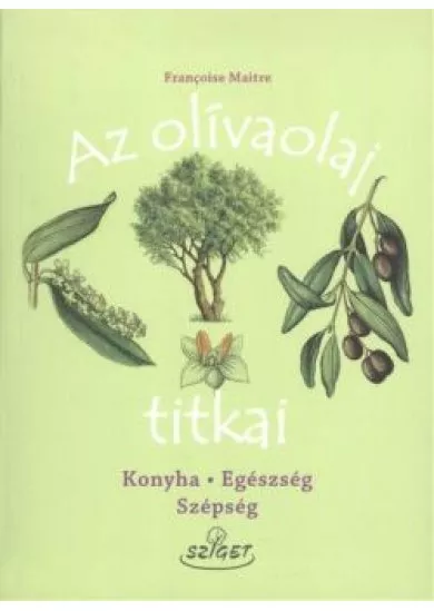 Az olívaolaj titkai /Konyha, egészség, szépség