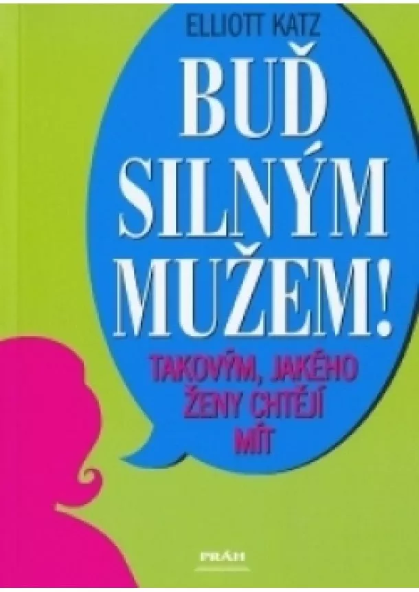 Elliott Katz - Buď silným mužem - takovým, jakého ženy chtějí