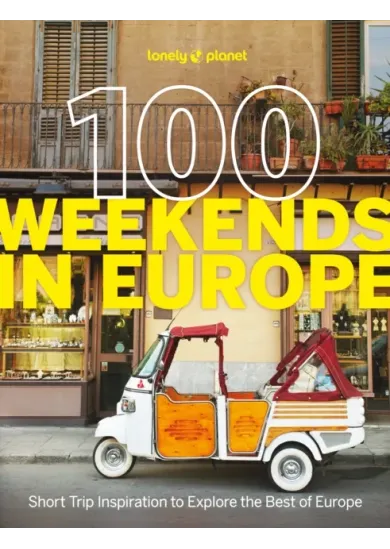 Lonely Planet 100 Weekends in Europe