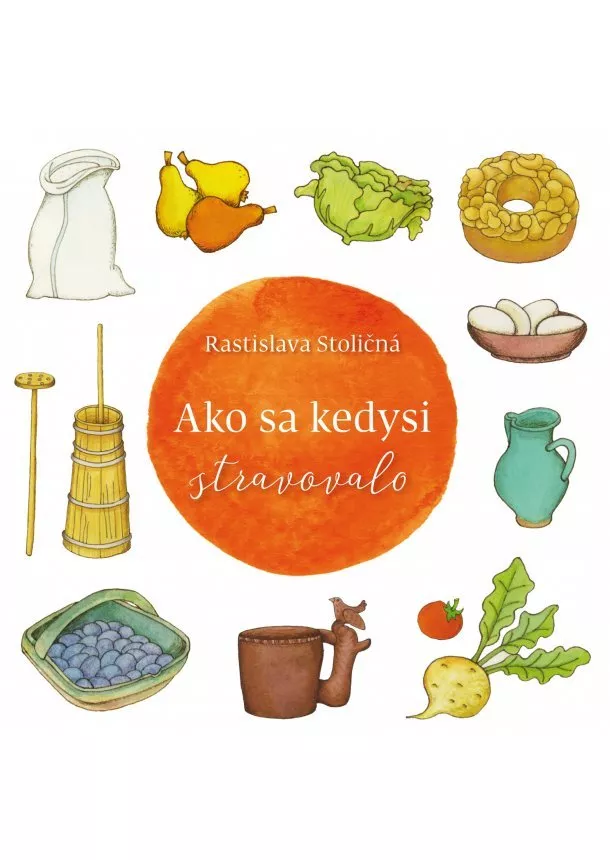 Rastislava Stoličná - Ako sa kedysi stravovalo