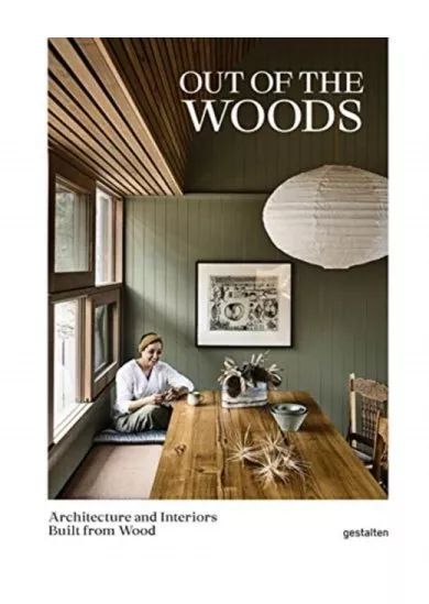 Out of the Woods : Architecture and Interiors Built from Wood