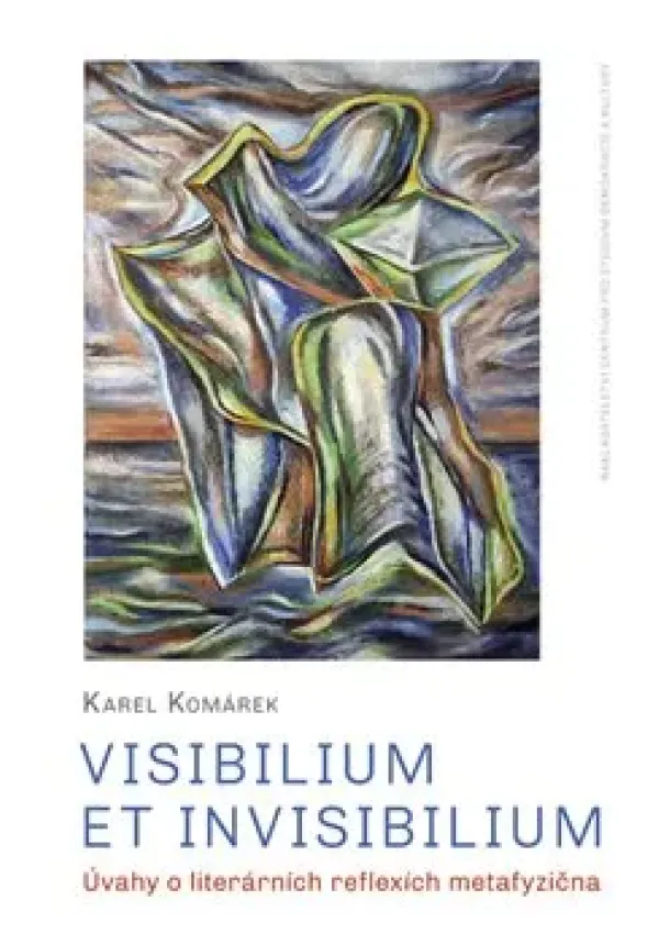 Karel Komárek - Visibilium et invisibilium - Úvahy o literárních reflexích metafyzična
