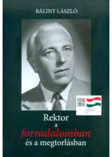 Rektor a forradalomban és a megtorlásban