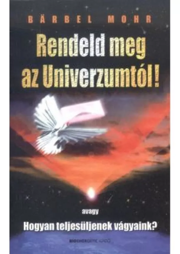 Barbel Mohr - Rendeld meg az univerzumtól! (3. kiadás)