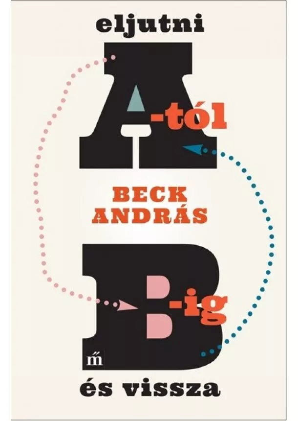 Beck András - Eljutni A-tól B-ig és vissza