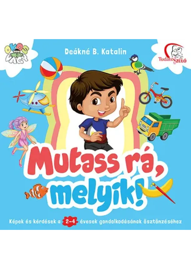 Deákné B. Katalin - Mutass rá, melyik! - Képek és kérdések a 2-4 évesek gondolkodásának ösztönzéséhez (új kiadás)