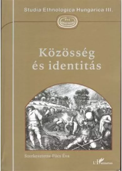 KÖZÖSSÉG ÉS IDENTITÁS /STUDIA ETHNOLOGICA HUNGARICA III.