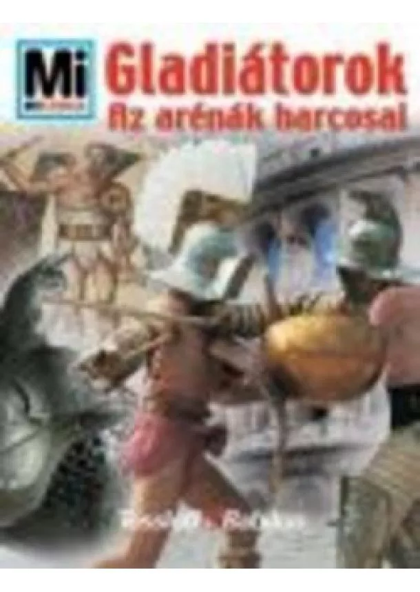 Mi Micsoda Sorozat - GLADIÁTOROK-AZ ARÉNA HARCOSAI