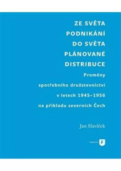 Ze světa podnikání do světa plánované distribuce - Proměny spotřebního družstevnictví v letech 1945-1956 na příkladu severních Čech