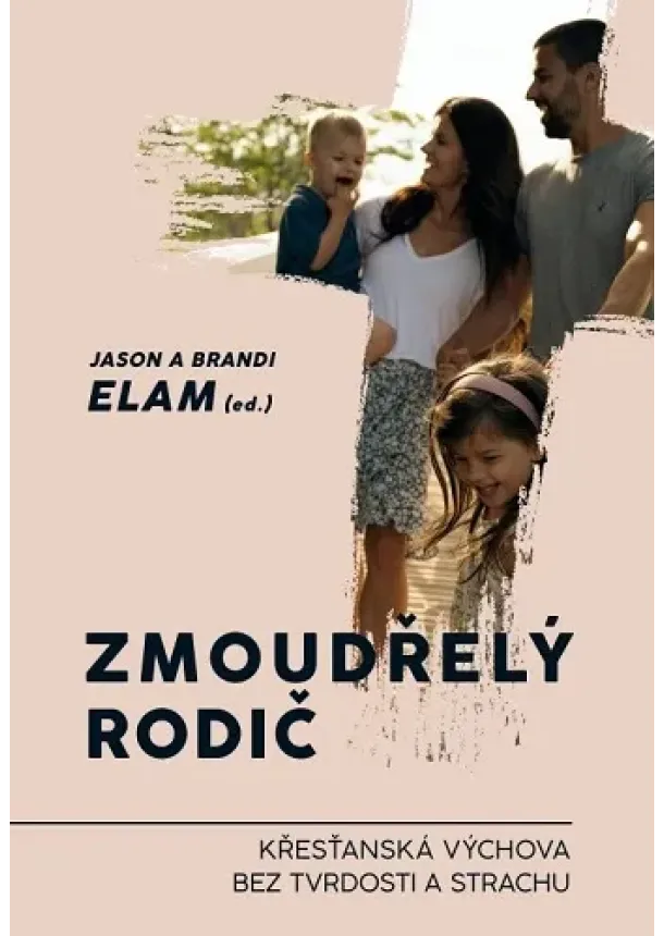 Jason Elam, Brandi Elam - Zmoudřelý rodič - Křesťanská výchova bez tvrdosti a strachu