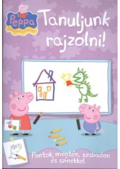 TANULJUNK RAJZOLNI! - PONTOK MENTÉN, SZABADON ÉS SZÍNEKKEL /PEPPA, EGY KISMALAC KALANDJAI