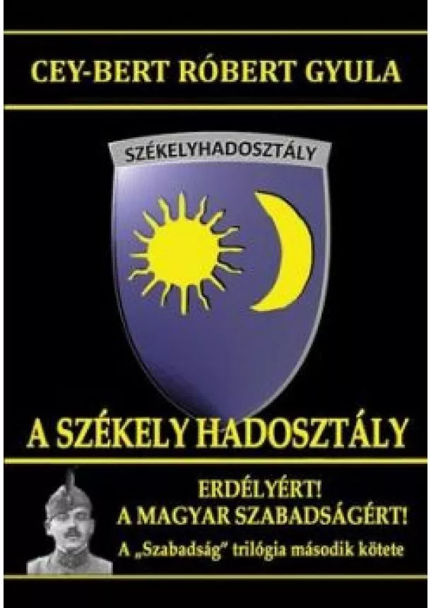 CEY-BERT RÓBERT GYULA - A Székely Hadosztály - Erdélyért, a magyar szabadságért 