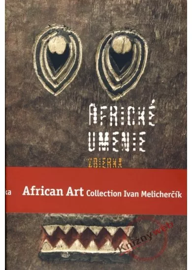 Africké umenie zbierka Ivana Melicherčíka /African Art Collection Ivan Melicherčík