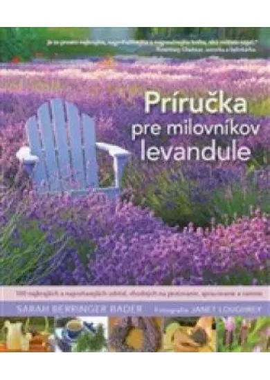 Príručka pre milovníkov levandule - 100 najkrajších a najvoňavejších odrôd, vhodných na pestovanie, spracovanie