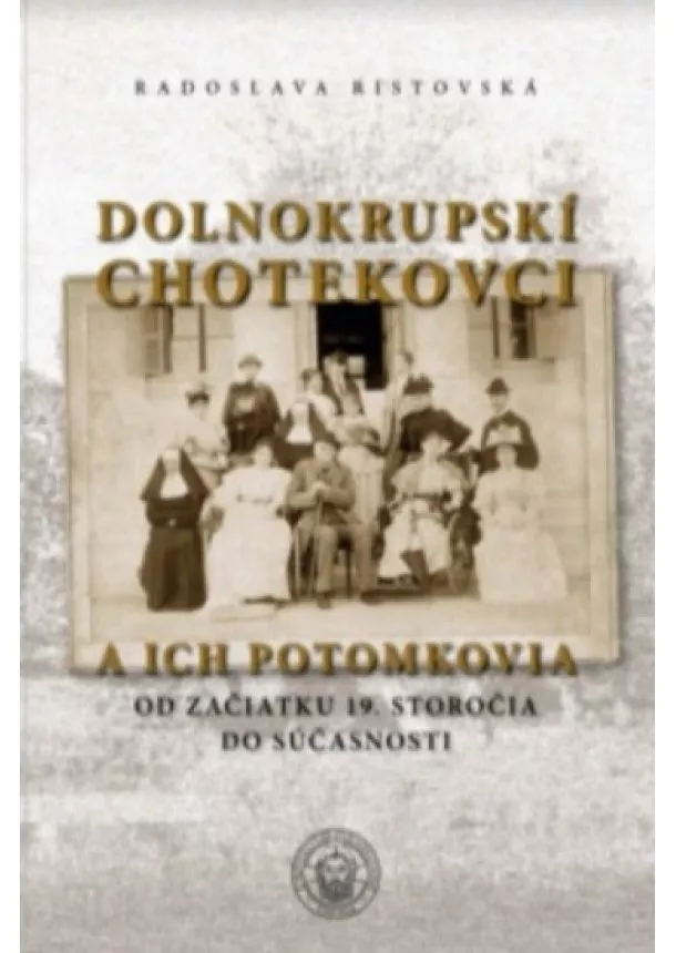 Radoslava Ristovská - Dolnokrupskí Chotekovci a ich potomkovia - Od začiatku 19. storočia do súčasnosti