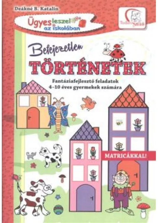 Deákné B. Katalin - Befejezetlen történetek /Fantáziafejlesztő feladatok 4-10 éves gyermekek számára