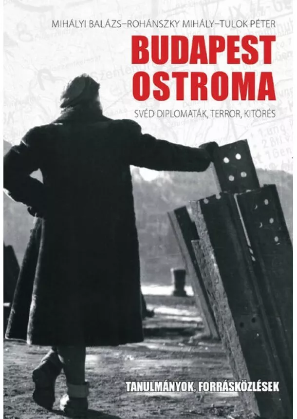 Mihályi Balázs - Budapest ostroma - Svéd diplomaták, terror, kitörés