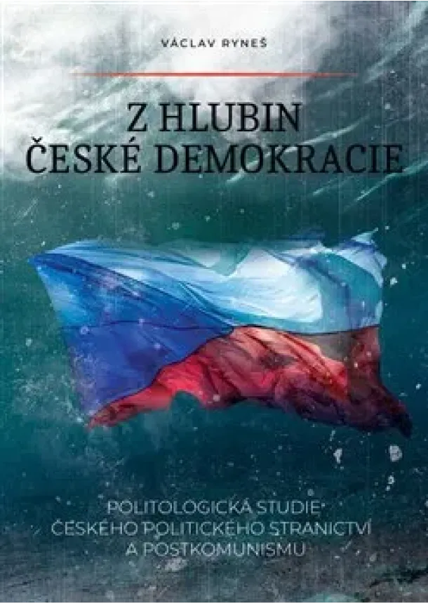 Václav Ryneš - Z hlubin české demokracie - Politologická studie českého politického stranictví a postkomunismu