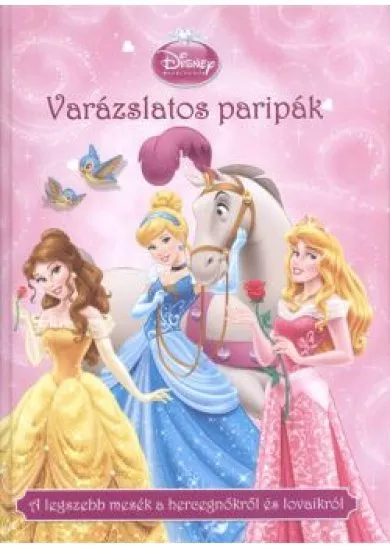 VARÁZSLATOS PARIPÁK /A LEGSZEBB MESÉK A HERCEGNŐKRŐL ÉS LOVAIKRÓL