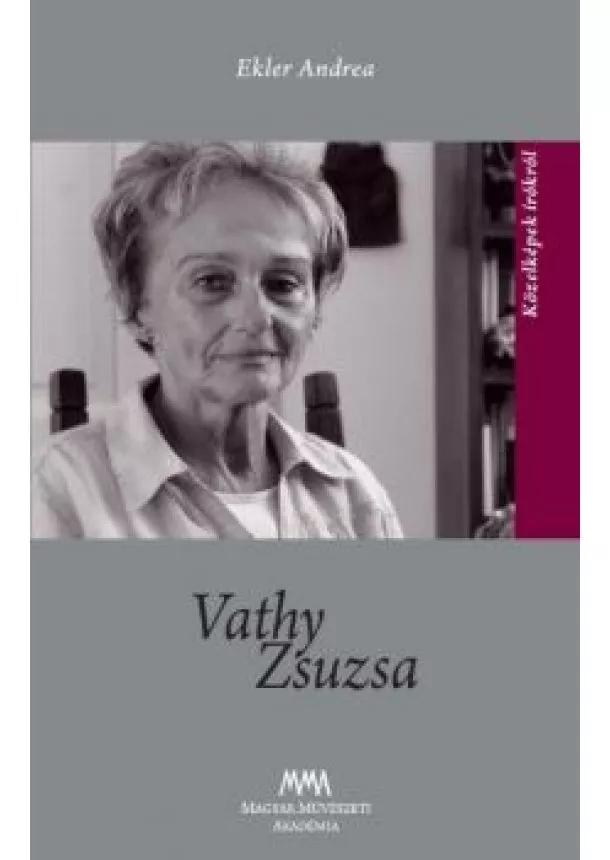 Ekler Andrea - Vathy Zsuzsa - Közelképek írókról