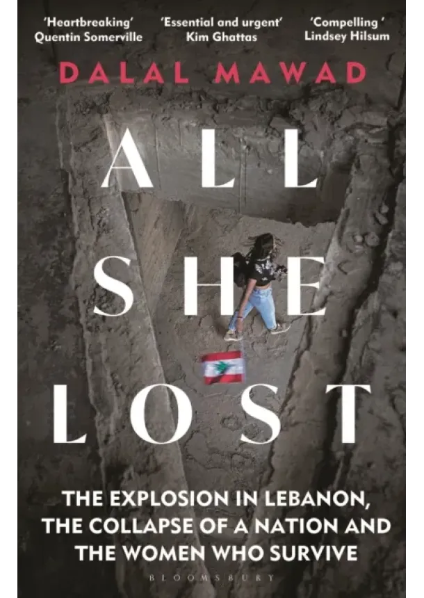 Dalal Mawad - All She Lost : The Explosion in Lebanon, the Collapse of a Nation and the Women who Survive