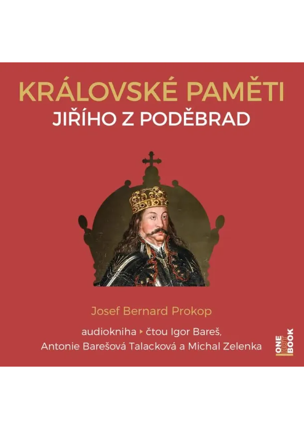One Hot Book - AUDIOKNIHA  BAREČ IGOR / PROKOP JOSEF BERNARD: KRÁLOVSKÉ PAMĚTI JIŘÍHO Z PODĚBRAD (MP3-CD)
