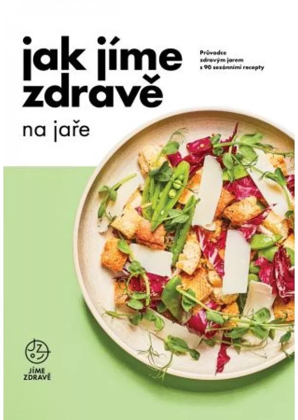kolektiv - Jak jíme zdravě na jaře: Průvodce zdravým jarem s 90 sezónními recepty