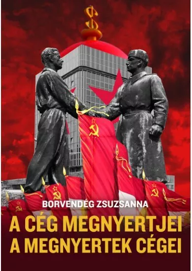 A cég megnyertjei, a megnyertek cégei - Titkosszolgálati vállalatalapítások és valutakitermelés a Kádár-rendszerben