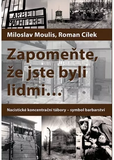 Zapomeňte, že jste byli lidmi - Nacistické koncentrační tábory-symbol barbarství - 3.vydání