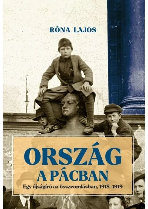 Róna Lajos - Ország a pácban - Egy újságíró az összeomlásban, 1918-1919