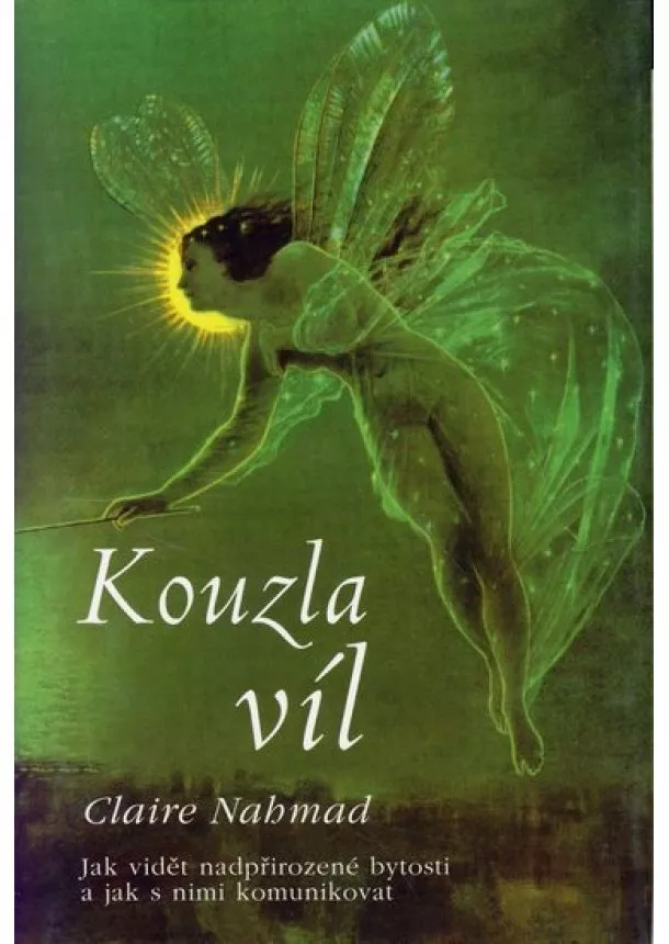 Claire Nahmad - Kouzla víl - Jak vidět nadpřirozené bytosti a jak s nimi komunikovat