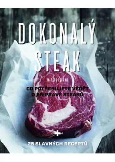 Dokonalý steak - Co potřebujete vědět o přípravě steaků + 25 slavných receptů