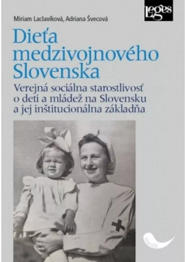 Adriana Švecová, Miriam Laclavíková - Dieťa medzivojnového Slovenska - Verejná sociálna starostlivosť o deti a mládež na Slovensku a jej inštitucionálna základňa