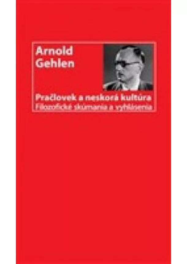 Arnold Gehlen - Pračlovek a neskorá kultúra - Filozofické skúmania a vyhlásenia