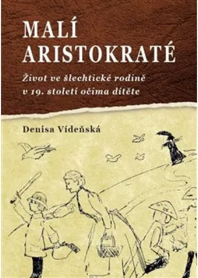 Malí aristokraté - Život ve šlechtické rodině v 19. století očima dítěte