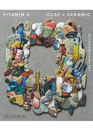 Vitamin C: Clay and Ceramic in Contemporary Art